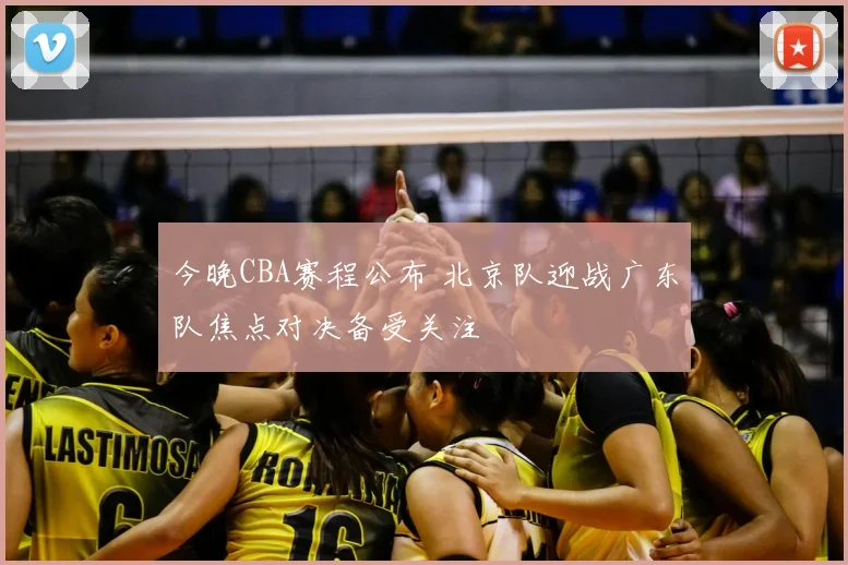 今晚CBA赛程公布 北京队迎战广东队焦点对决备受关注