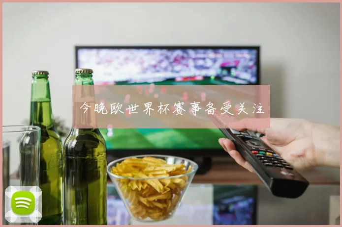 今晚欧世界杯赛事备受关注